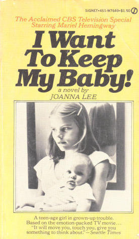 Book cover of 'I Want To Keep My Baby!' by Joanna Lee with a young girl holding a baby.